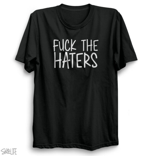 Fuck the Haters T-Shirt