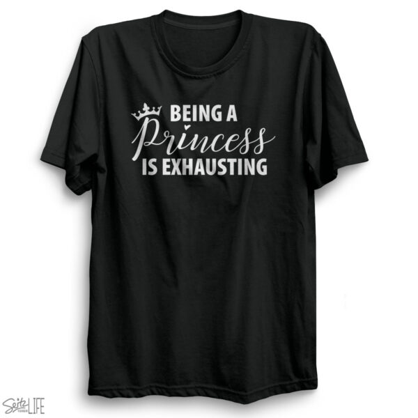 Being a Princess is Exhausting T-Shirt